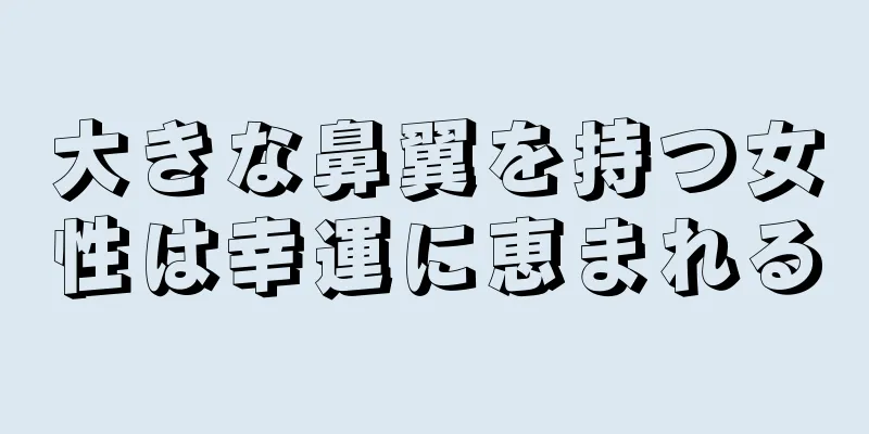 大きな鼻翼を持つ女性は幸運に恵まれる