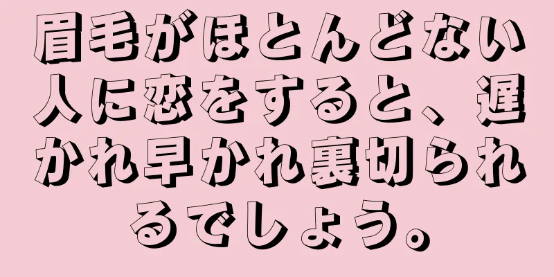 眉毛がほとんどない人に恋をすると、遅かれ早かれ裏切られるでしょう。