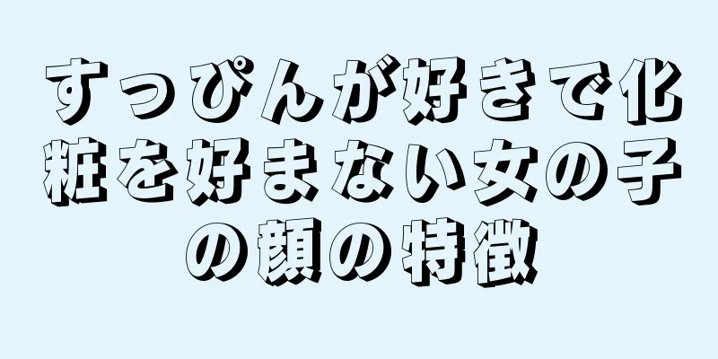 すっぴんが好きで化粧を好まない女の子の顔の特徴