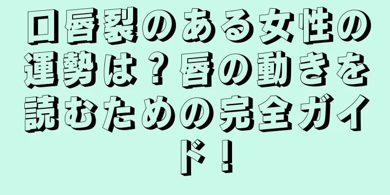 口唇裂のある女性の運勢は？唇の動きを読むための完全ガイド！