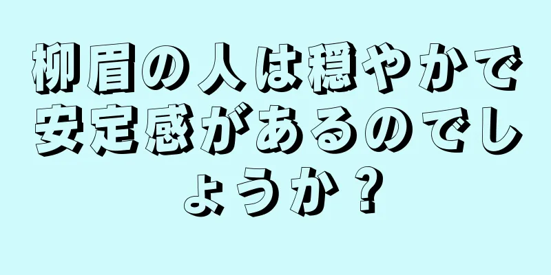 柳眉の人は穏やかで安定感があるのでしょうか？