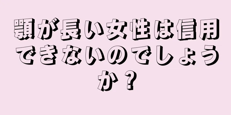 顎が長い女性は信用できないのでしょうか？