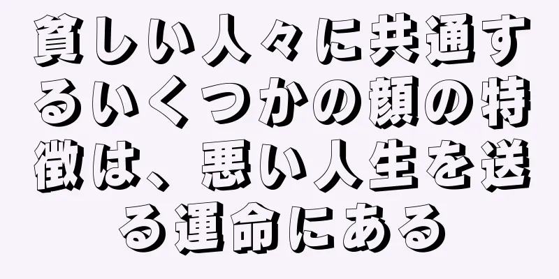 貧しい人々に共通するいくつかの顔の特徴は、悪い人生を送る運命にある