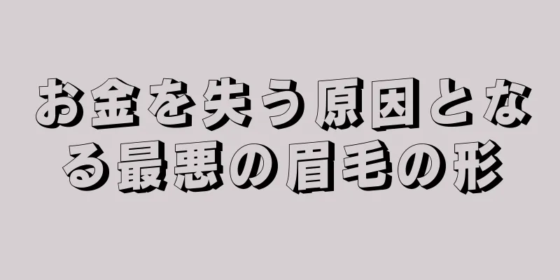 お金を失う原因となる最悪の眉毛の形