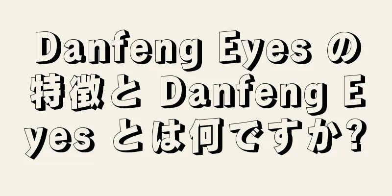 Danfeng Eyes の特徴と Danfeng Eyes とは何ですか?