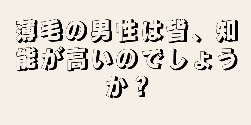 薄毛の男性は皆、知能が高いのでしょうか？