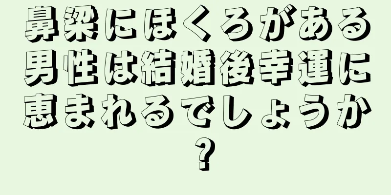 鼻梁にほくろがある男性は結婚後幸運に恵まれるでしょうか？