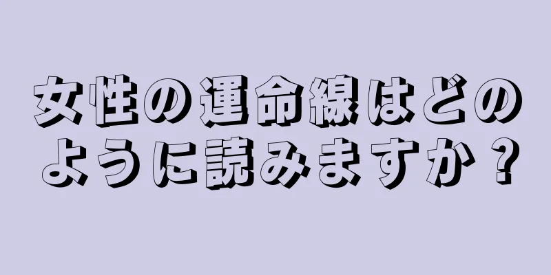 女性の運命線はどのように読みますか？