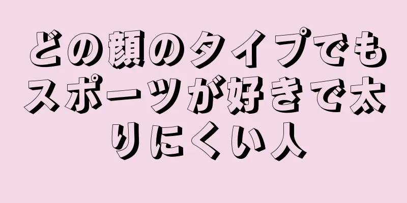 どの顔のタイプでもスポーツが好きで太りにくい人