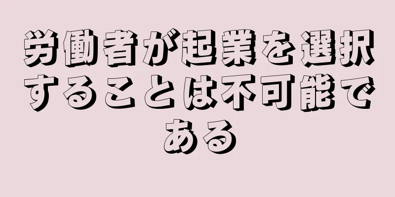 労働者が起業を選択することは不可能である