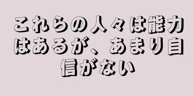 これらの人々は能力はあるが、あまり自信がない