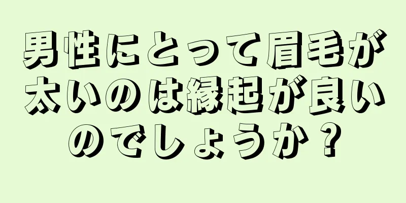 男性にとって眉毛が太いのは縁起が良いのでしょうか？