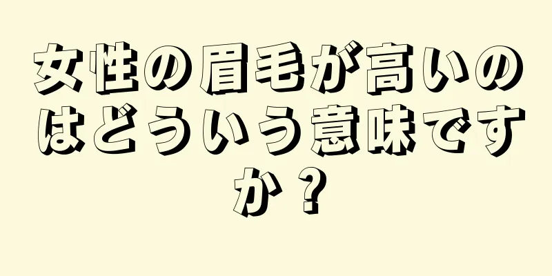 女性の眉毛が高いのはどういう意味ですか？