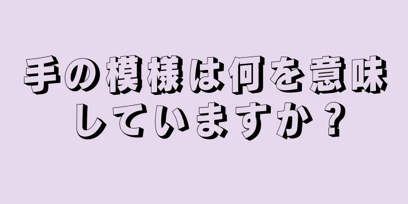 手の模様は何を意味していますか？