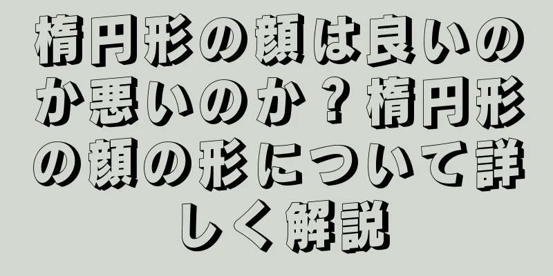 楕円形の顔は良いのか悪いのか？楕円形の顔の形について詳しく解説