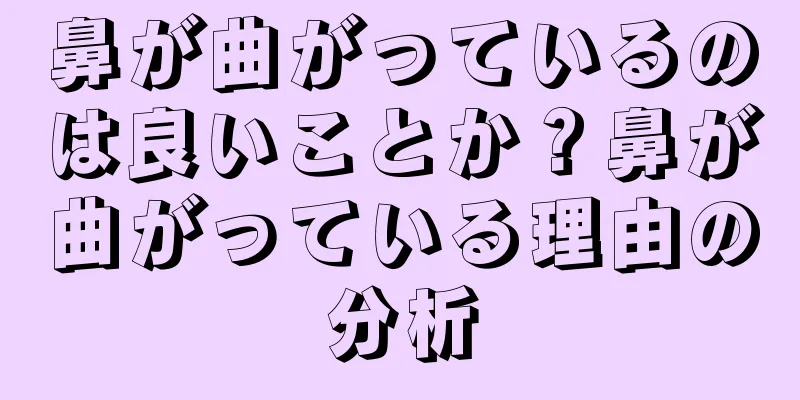 鼻が曲がっているのは良いことか？鼻が曲がっている理由の分析