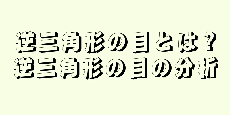 逆三角形の目とは？逆三角形の目の分析