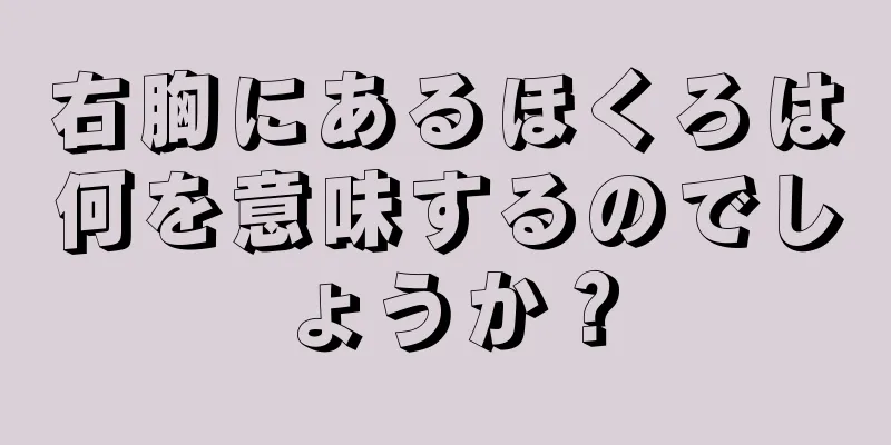 右胸にあるほくろは何を意味するのでしょうか？