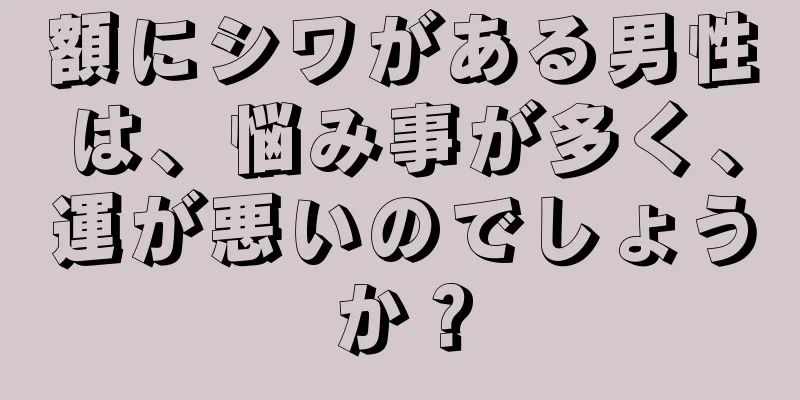 額にシワがある男性は、悩み事が多く、運が悪いのでしょうか？