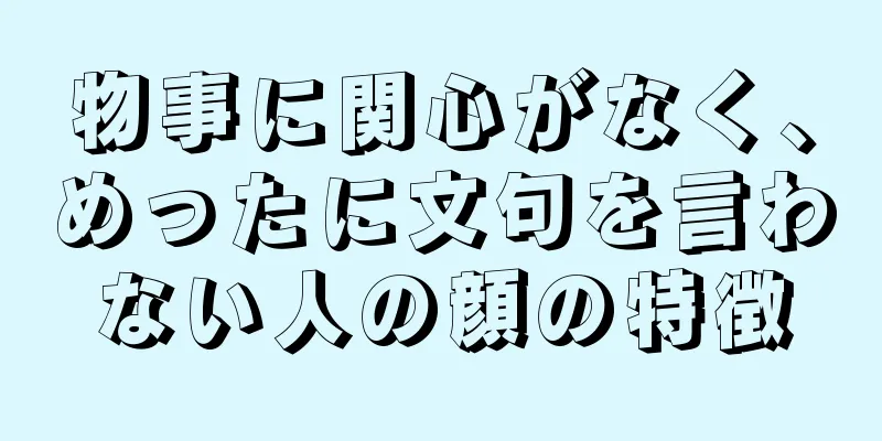 物事に関心がなく、めったに文句を言わない人の顔の特徴