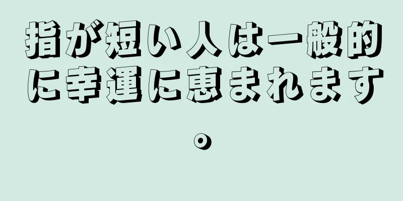 指が短い人は一般的に幸運に恵まれます。