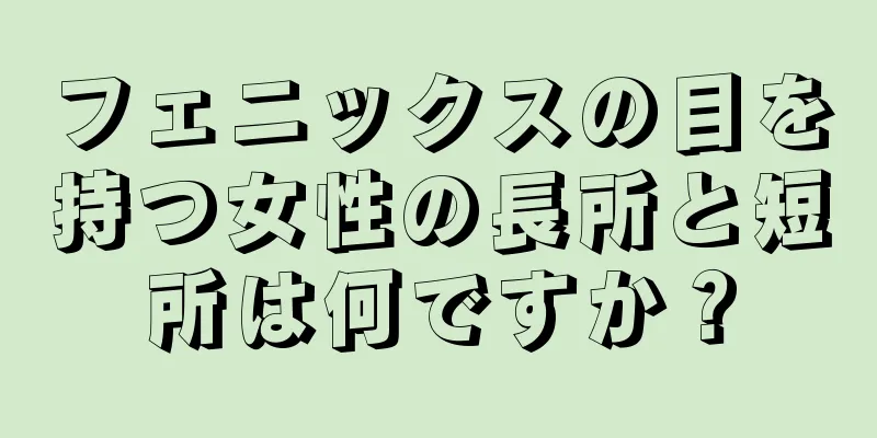 フェニックスの目を持つ女性の長所と短所は何ですか？