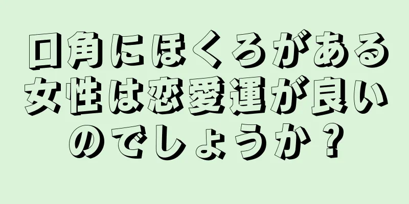 口角にほくろがある女性は恋愛運が良いのでしょうか？