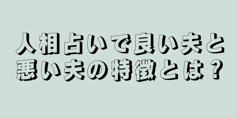 人相占いで良い夫と悪い夫の特徴とは？