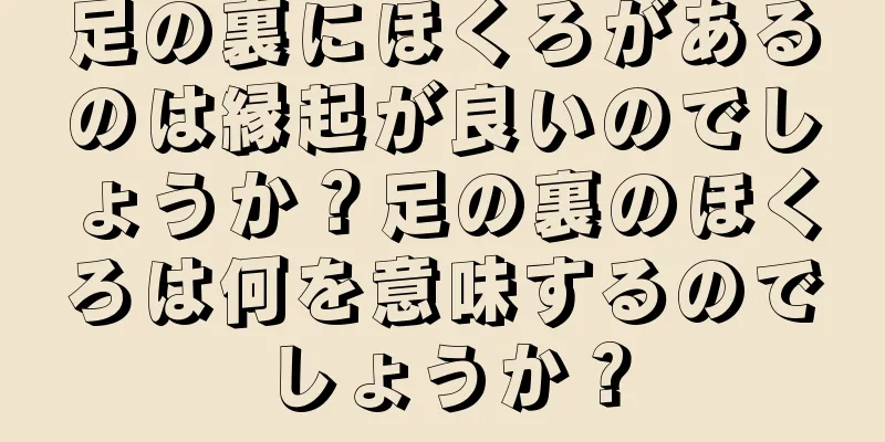 足の裏にほくろがあるのは縁起が良いのでしょうか？足の裏のほくろは何を意味するのでしょうか？