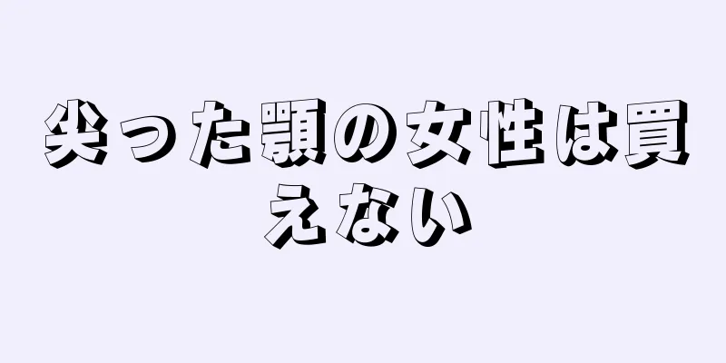 尖った顎の女性は買えない