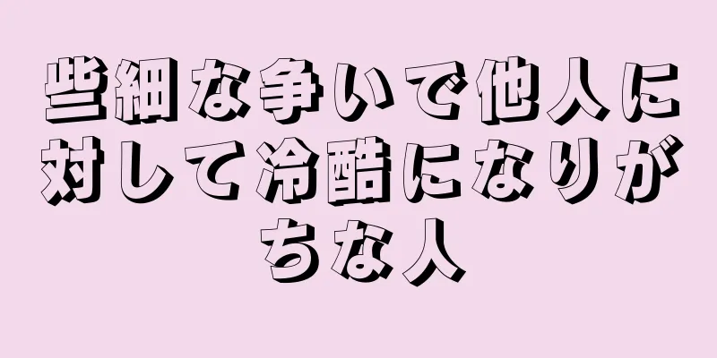 些細な争いで他人に対して冷酷になりがちな人