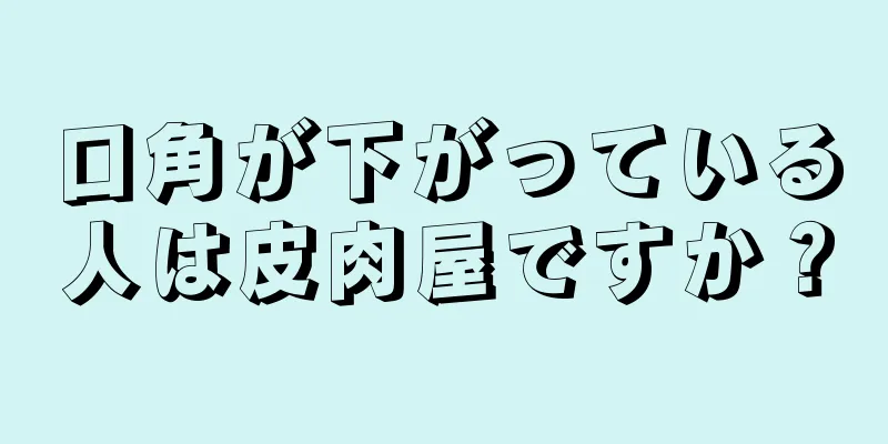 口角が下がっている人は皮肉屋ですか？