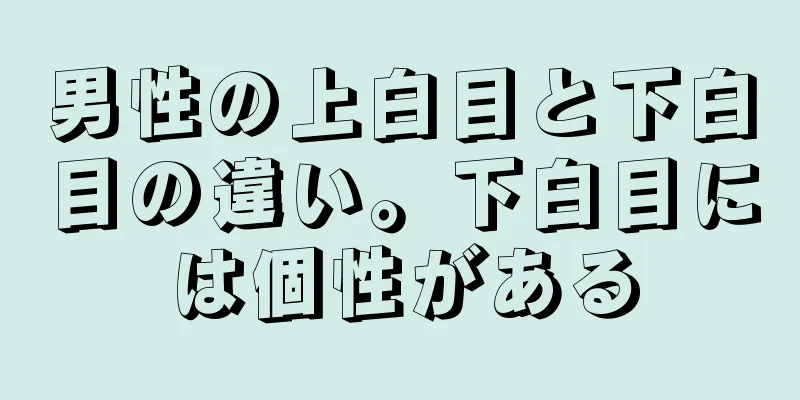 男性の上白目と下白目の違い。下白目には個性がある