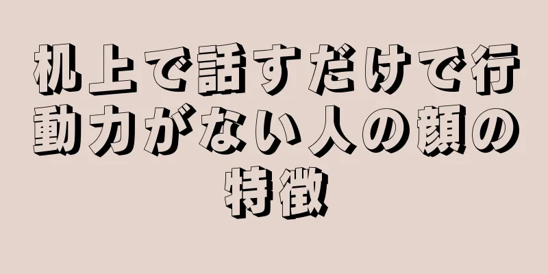 机上で話すだけで行動力がない人の顔の特徴