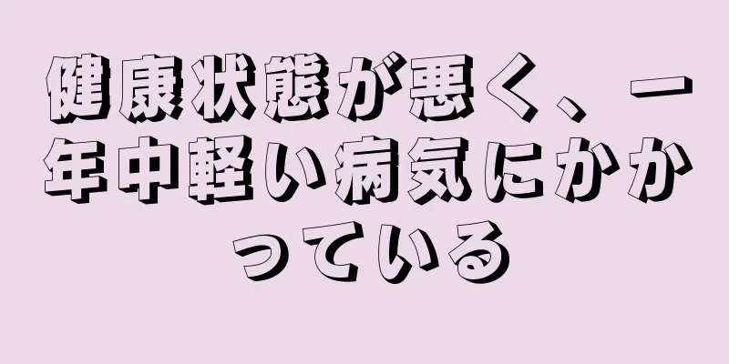 健康状態が悪く、一年中軽い病気にかかっている