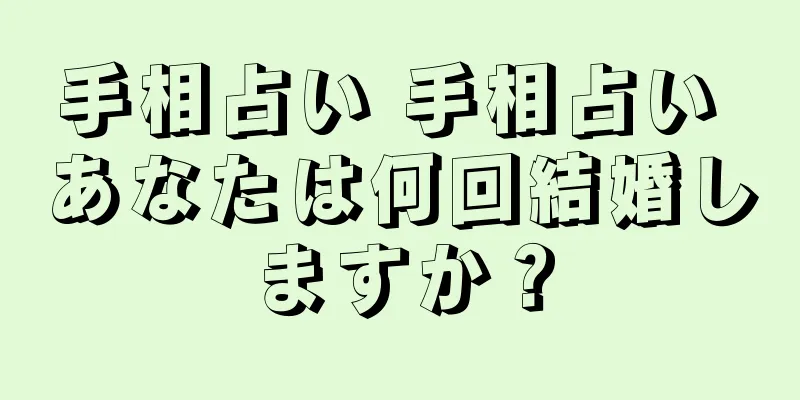 手相占い 手相占い あなたは何回結婚しますか？