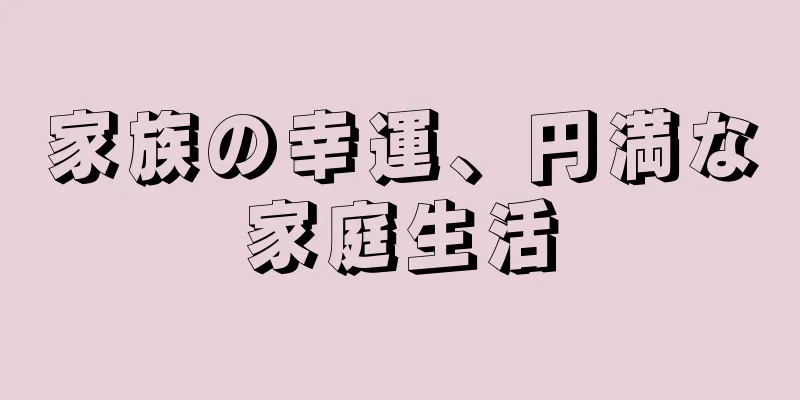 家族の幸運、円満な家庭生活