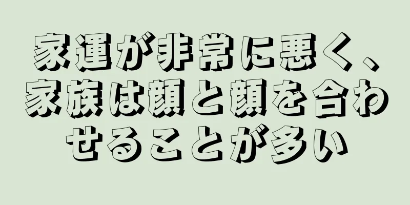 家運が非常に悪く、家族は顔と顔を合わせることが多い