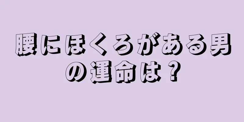 腰にほくろがある男の運命は？