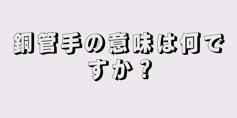 銅管手の意味は何ですか？