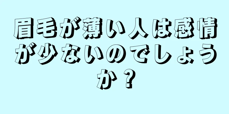 眉毛が薄い人は感情が少ないのでしょうか？