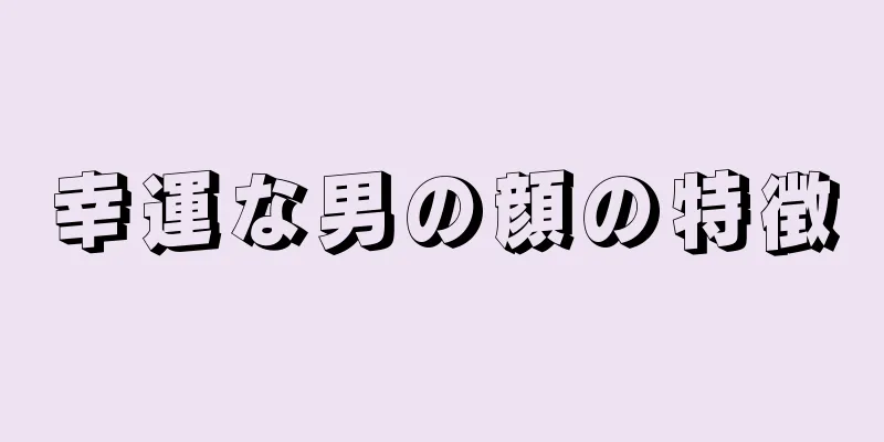 幸運な男の顔の特徴