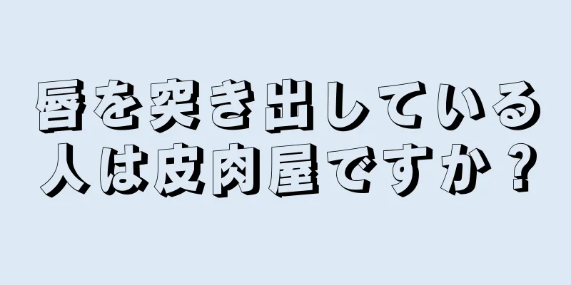 唇を突き出している人は皮肉屋ですか？