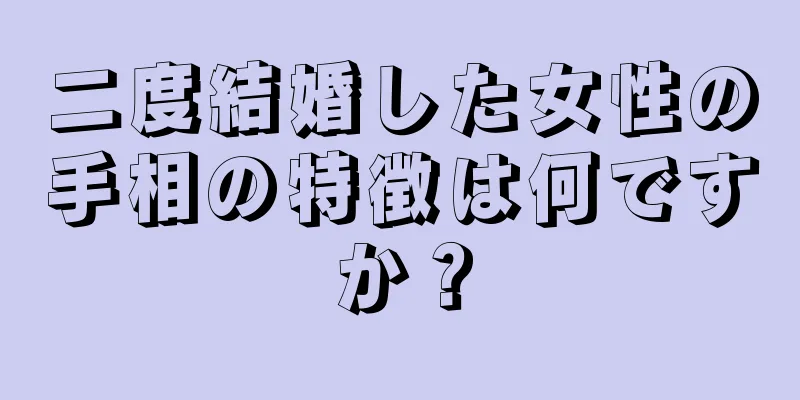 二度結婚した女性の手相の特徴は何ですか？