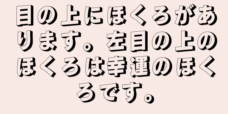 目の上にほくろがあります。左目の上のほくろは幸運のほくろです。