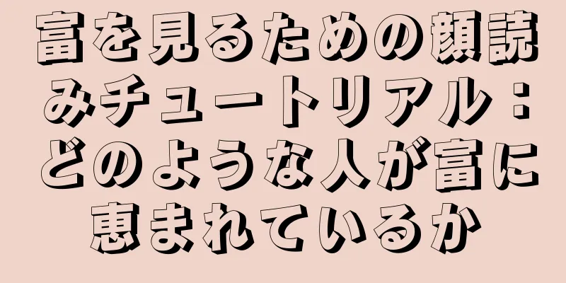 富を見るための顔読みチュートリアル：どのような人が富に恵まれているか