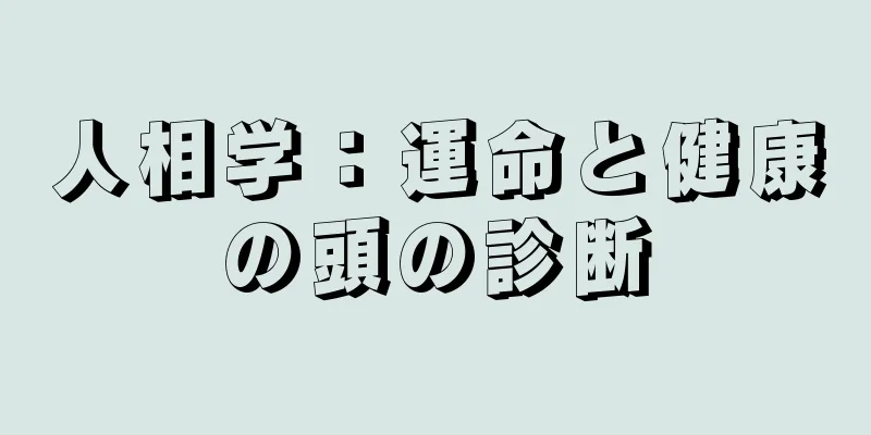 人相学：運命と健康の頭の診断