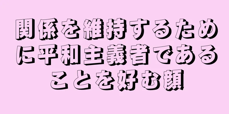 関係を維持するために平和主義者であることを好む顔