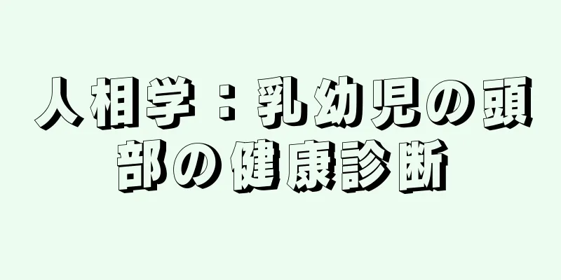 人相学：乳幼児の頭部の健康診断