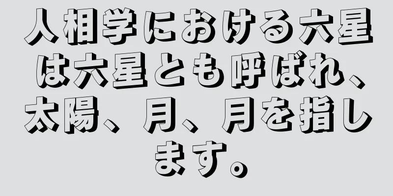 人相学における六星は六星とも呼ばれ、太陽、月、月を指します。